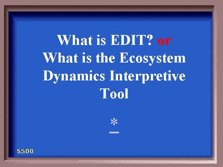 1 - 100 What is EDIT? or What is the Ecosystem Dynamics Interpretive Tool