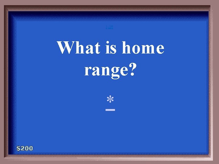 1 - 100 6 -200 A What is home range? * 