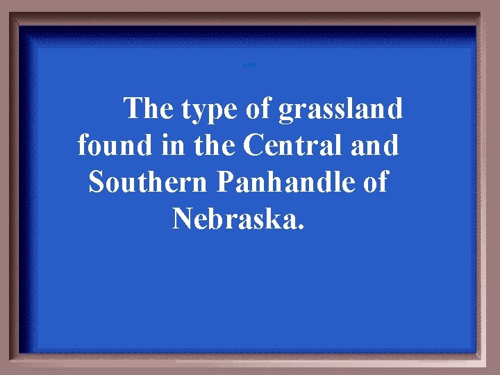 6 -500 The type of grassland found in the Central and Southern Panhandle of