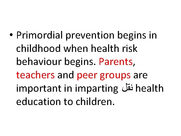  • Primordial prevention begins in childhood when health risk behaviour begins. Parents, teachers