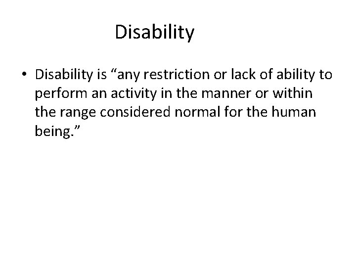 Disability • Disability is “any restriction or lack of ability to perform an activity