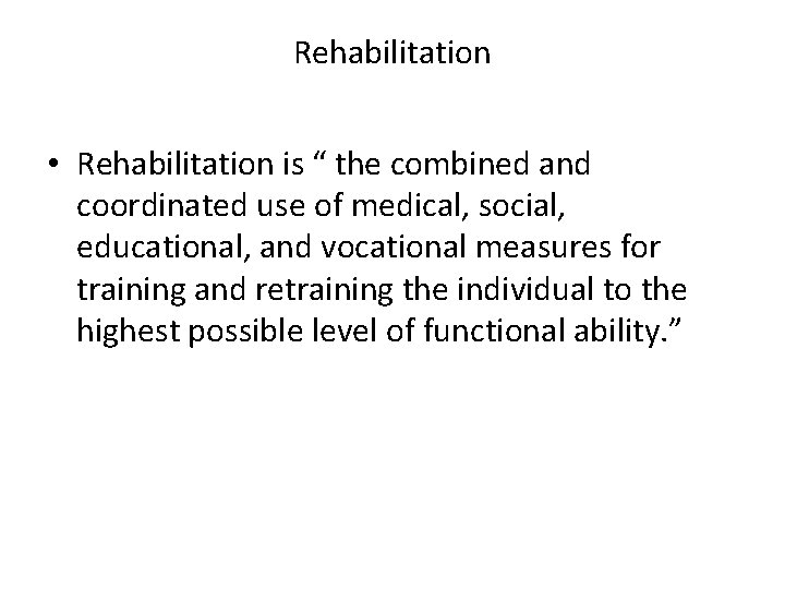 Rehabilitation • Rehabilitation is “ the combined and coordinated use of medical, social, educational,