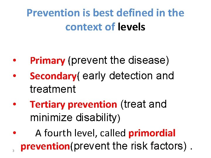 Prevention is best defined in the context of levels Primary (prevent the disease) Secondary(