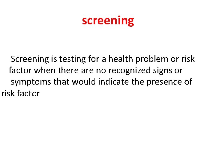 screening Screening is testing for a health problem or risk factor when there are