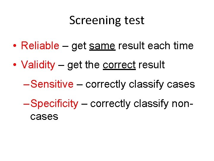 Screening test • Reliable – get same result each time • Validity – get