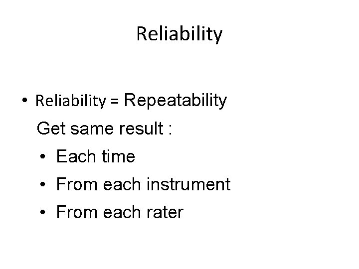 Reliability • Reliability = Repeatability Get same result : • Each time • From
