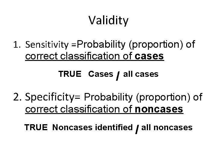 Validity 1. Sensitivity =Probability (proportion) of correct classification of cases TRUE Cases / all