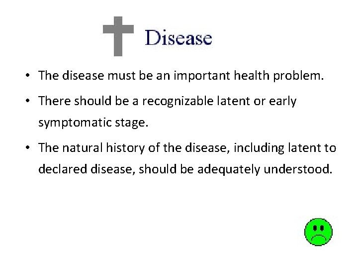  • The disease must be an important health problem. • There should be