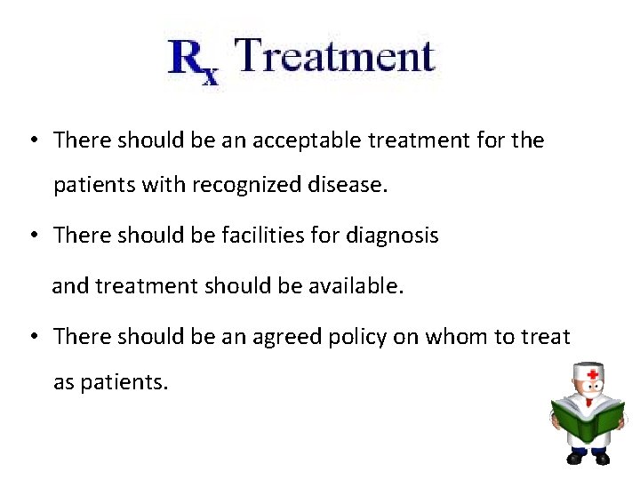  • There should be an acceptable treatment for the patients with recognized disease.