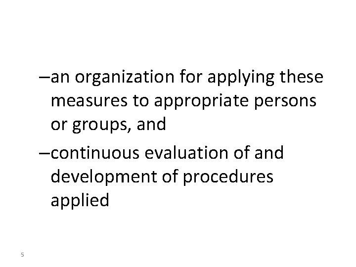 –an organization for applying these measures to appropriate persons or groups, and –continuous evaluation