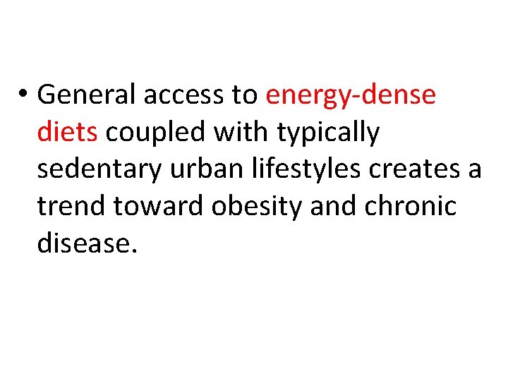  • General access to energy-dense diets coupled with typically sedentary urban lifestyles creates