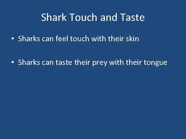 Shark Touch and Taste • Sharks can feel touch with their skin • Sharks
