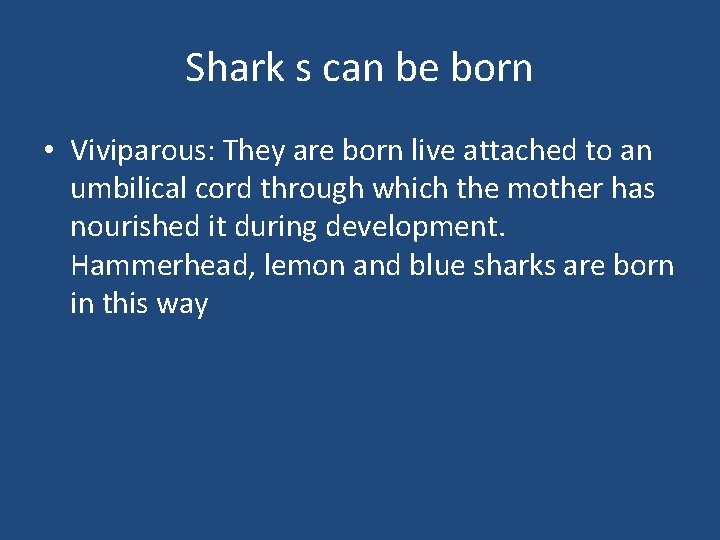 Shark s can be born • Viviparous: They are born live attached to an