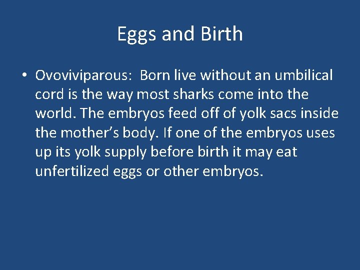 Eggs and Birth • Ovoviviparous: Born live without an umbilical cord is the way