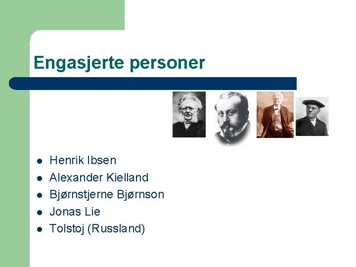 Engasjerte personer l l l Henrik Ibsen Alexander Kielland Bjørnstjerne Bjørnson Jonas Lie Tolstoj