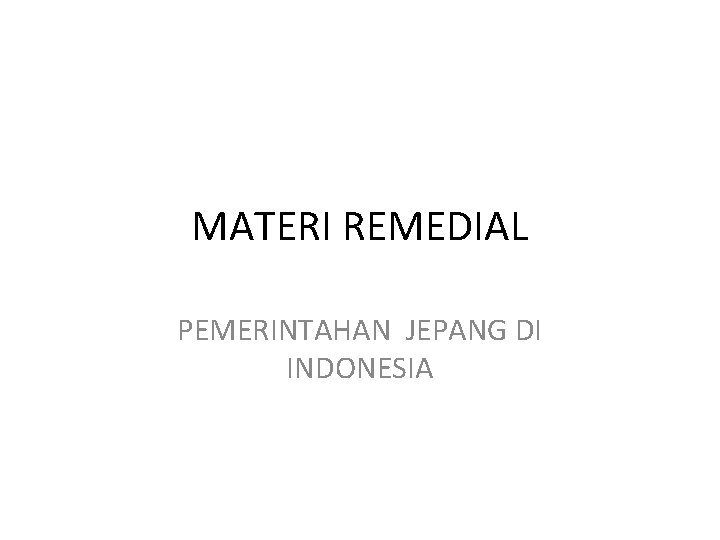 MATERI REMEDIAL PEMERINTAHAN JEPANG DI INDONESIA 