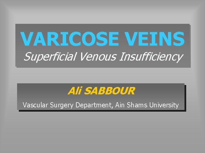 VARICOSE VEINS Superficial Venous Insufficiency Ali SABBOUR Vascular Surgery Department, Ain Shams University 