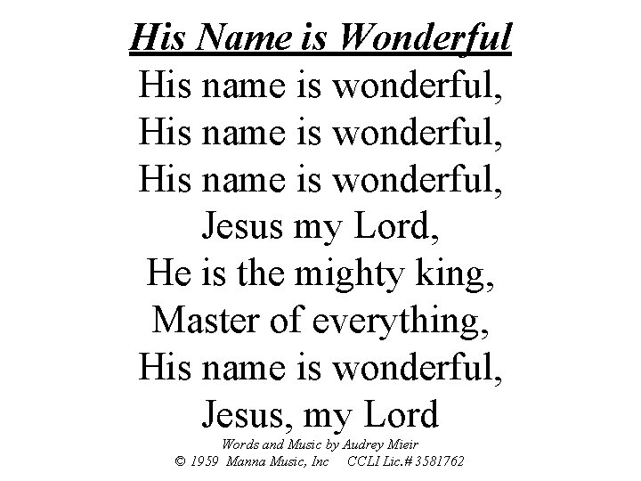 His Name is Wonderful His name is wonderful, Jesus my Lord, He is the