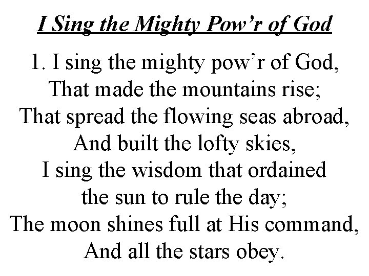 I Sing the Mighty Pow’r of God 1. I sing the mighty pow’r of