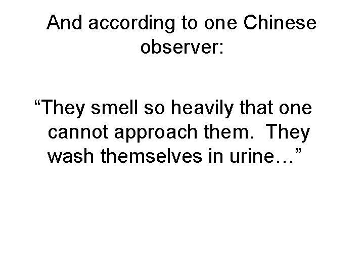 And according to one Chinese observer: “They smell so heavily that one cannot approach