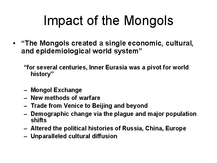 Impact of the Mongols • “The Mongols created a single economic, cultural, and epidemiological