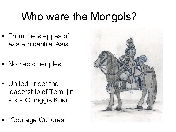 Who were the Mongols? • From the steppes of eastern central Asia • Nomadic