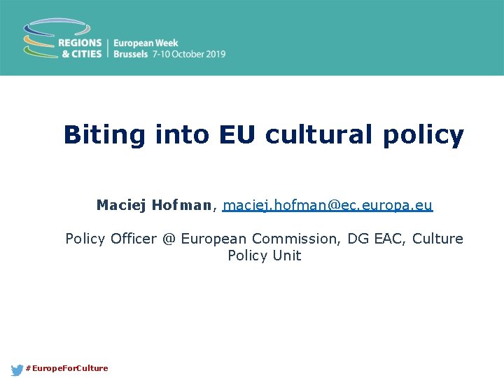 Biting into EU cultural policy Maciej Hofman, maciej. hofman@ec. europa. eu Policy Officer @