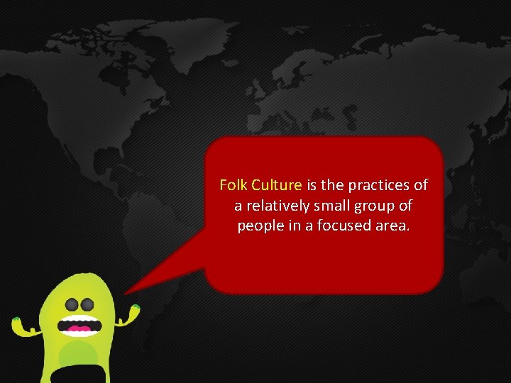 Folk Culture is the practices of a relatively small group of people in a