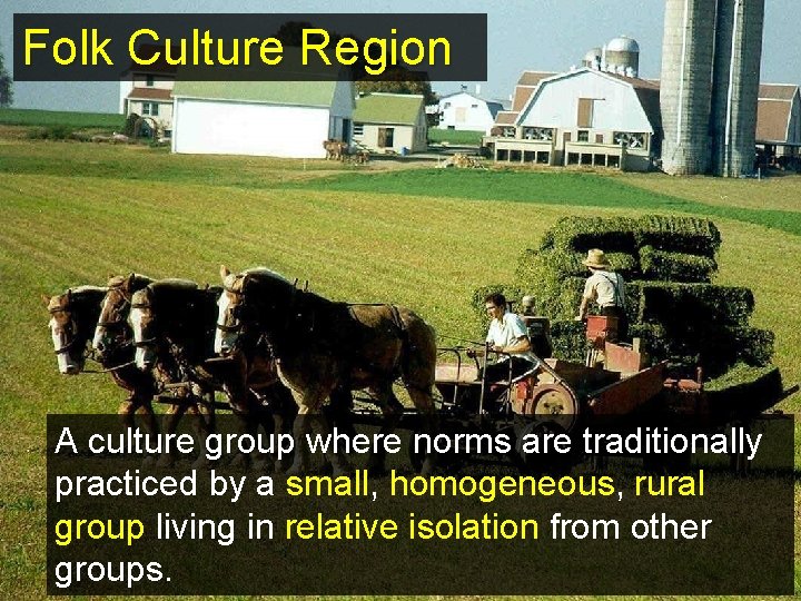 Folk Culture Region A culture group where norms are traditionally practiced by a small,