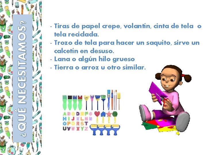 ¿QUÉ NECESITAMOS? - Tiras de papel crepe, volantín, cinta de tela o tela reciclada. ¿QUÉ NECESITAMOS? - Tiras de papel crepe, volantín, cinta de tela o tela reciclada.