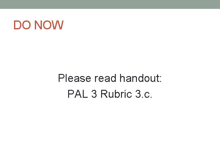 DO NOW Please read handout: PAL 3 Rubric 3. c. 