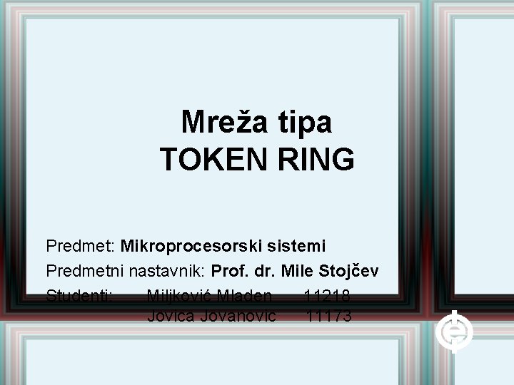 Mreža tipa TOKEN RING Predmet: Mikroprocesorski sistemi Predmetni nastavnik: Prof. dr. Mile Stojčev Studenti: