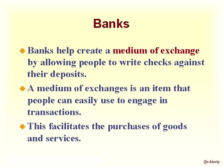 Banks u Banks help create a medium of exchange by allowing people to write