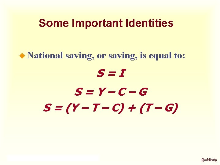 Some Important Identities u National saving, or saving, is equal to: S=I S=Y–C–G S