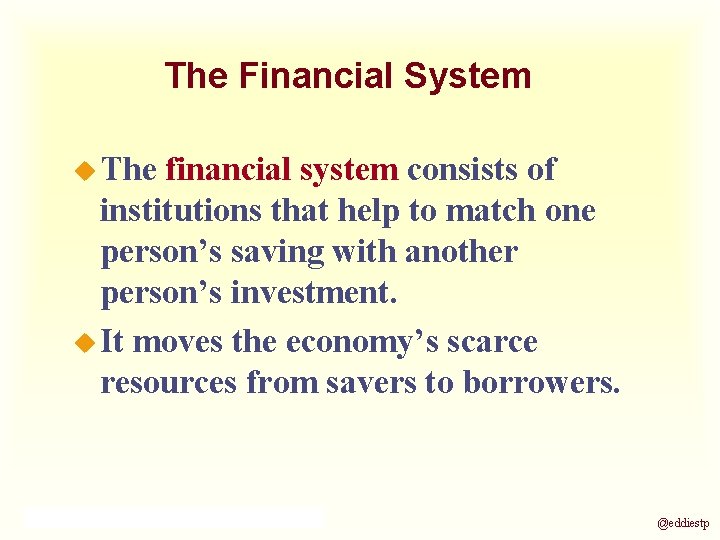 The Financial System u The financial system consists of institutions that help to match