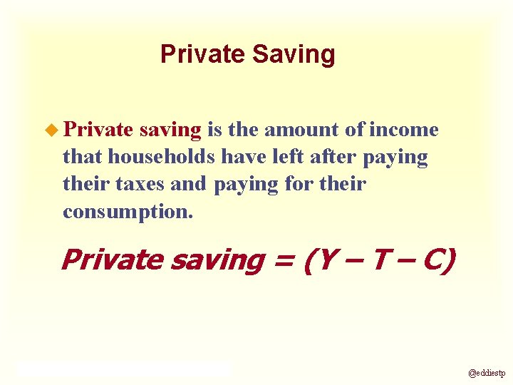 Private Saving u Private saving is the amount of income that households have left