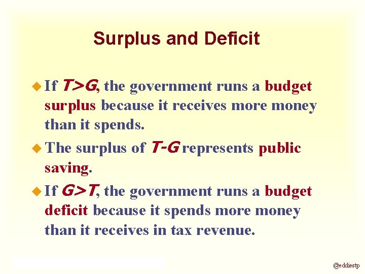 Surplus and Deficit u If T>G, the government runs a budget surplus because it