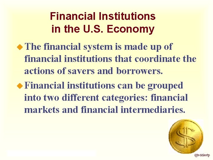 Financial Institutions in the U. S. Economy u The financial system is made up