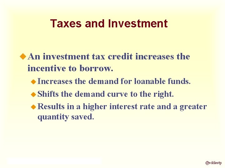 Taxes and Investment u An investment tax credit increases the incentive to borrow. u