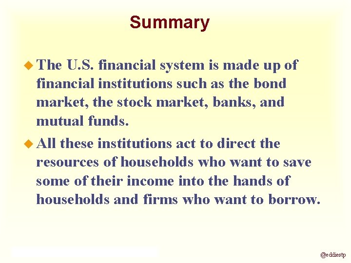 Summary u The U. S. financial system is made up of financial institutions such