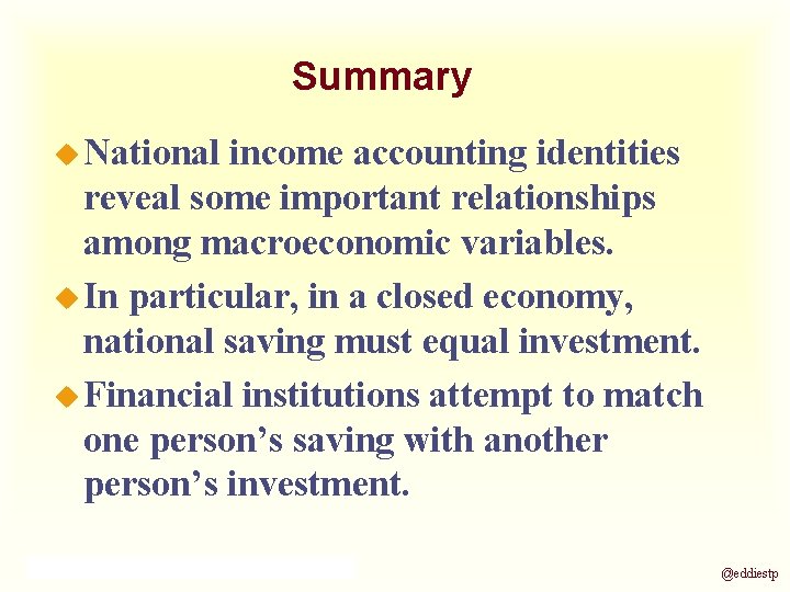 Summary u National income accounting identities reveal some important relationships among macroeconomic variables. u