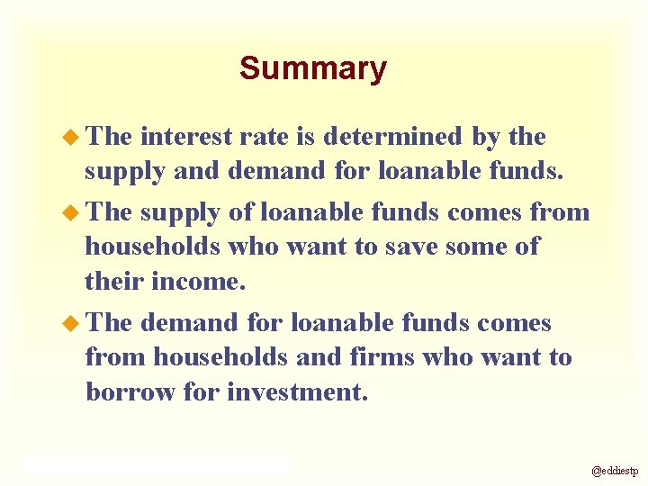 Summary u The interest rate is determined by the supply and demand for loanable