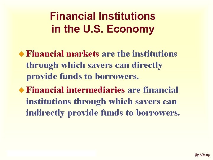 Financial Institutions in the U. S. Economy u Financial markets are the institutions through