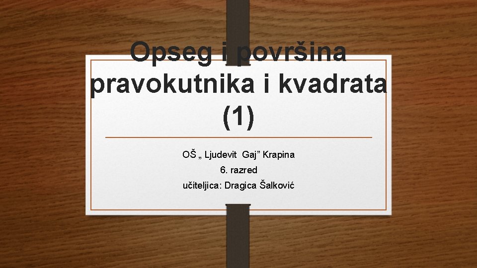 Opseg i površina pravokutnika i kvadrata (1) OŠ „ Ljudevit Gaj” Krapina 6. razred