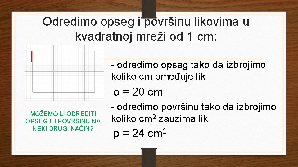 Odredimo opseg i površinu likovima u kvadratnoj mreži od 1 cm: - odredimo opseg