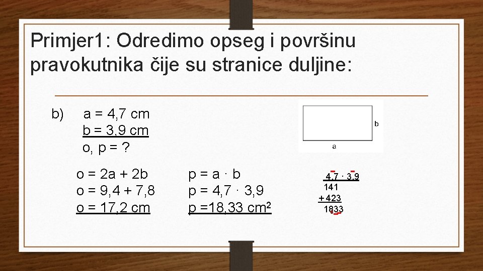 Primjer 1: Odredimo opseg i površinu pravokutnika čije su stranice duljine: b) a =