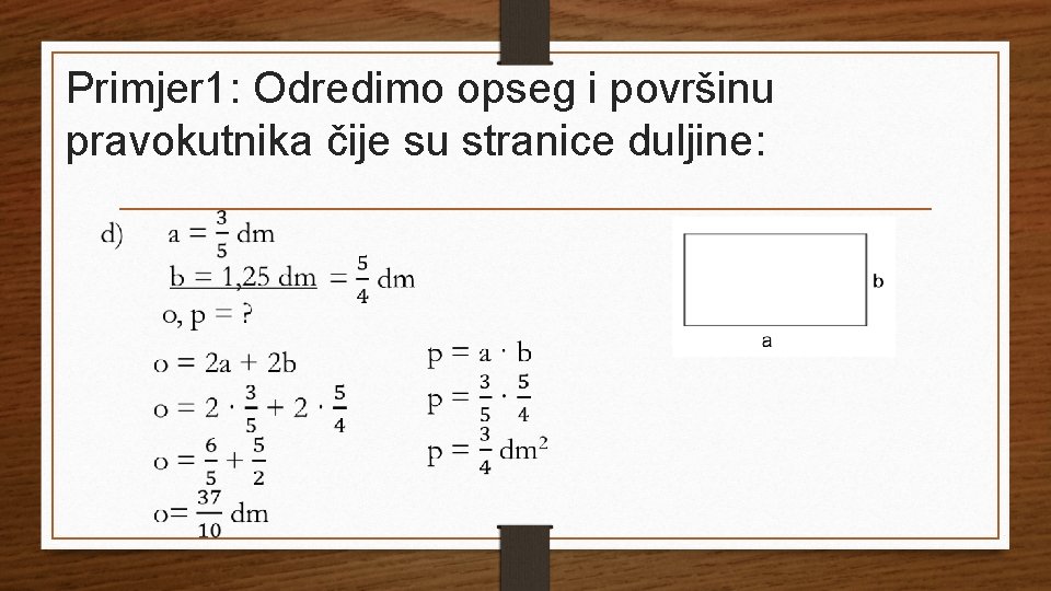 Primjer 1: Odredimo opseg i površinu pravokutnika čije su stranice duljine: 