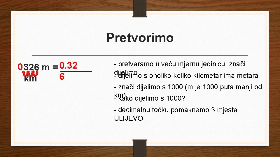 Pretvorimo 0 326 m = 0. 32 ______ 6 km - pretvaramo u veću