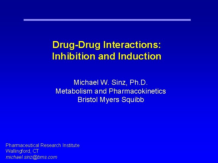 Drug-Drug Interactions: Inhibition and Induction Michael W. Sinz, Ph. D. Metabolism and Pharmacokinetics Bristol