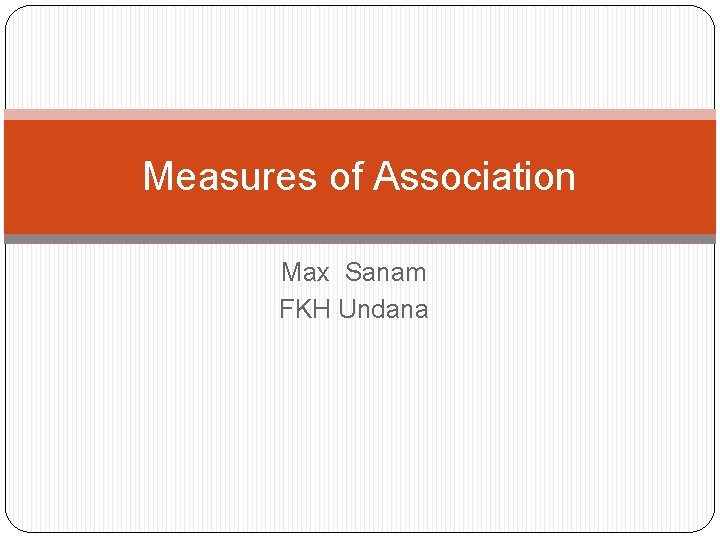 Measures of Association Max Sanam FKH Undana 
